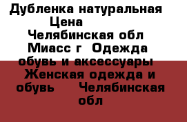 Дубленка натуральная › Цена ­ 5 000 - Челябинская обл., Миасс г. Одежда, обувь и аксессуары » Женская одежда и обувь   . Челябинская обл.